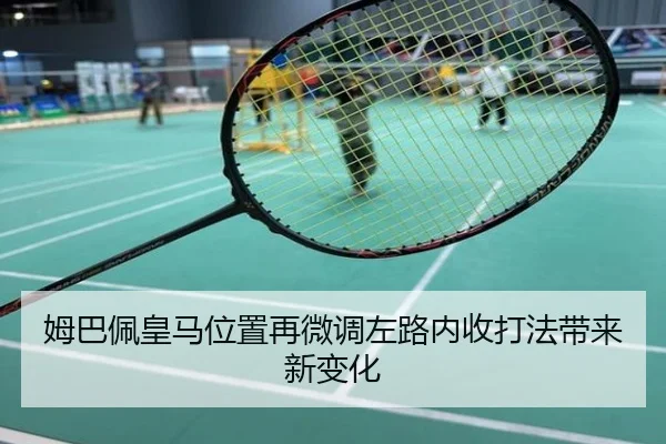 姆巴佩皇马位置再微调左路内收打法带来新变化