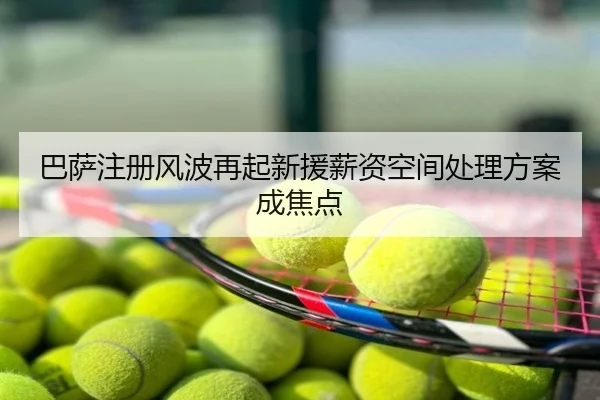 巴萨注册风波再起新援薪资空间处理方案成焦点